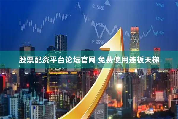 股票配资平台论坛官网 免费使用连板天梯